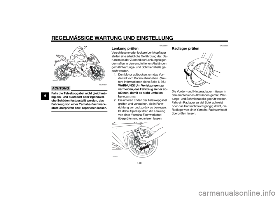 YAMAHA YZF-R125 2014 Betriebsanleitungen (in German) REGELMÄSSIGE WARTUNG UND EINSTELLUNG
6-30
6
ACHTUNG
GCA10591
Falls die Teleskopgabel nicht gleichmä-
ßig ein- und ausfedert oder irgendwel-
che Schäden festgestellt werden, das
Fahrzeug von einer YAMAHA YZF-R125 2014 Betriebsanleitungen (in German) REGELMÄSSIGE WARTUNG UND EINSTELLUNG
6-30
6
ACHTUNG
GCA10591
Falls die Teleskopgabel nicht gleichmä-
ßig ein- und ausfedert oder irgendwel-
che Schäden festgestellt werden, das
Fahrzeug von einer