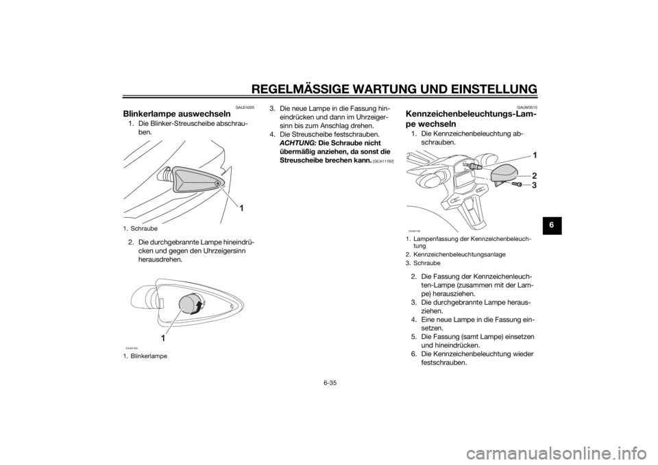 YAMAHA YZF-R125 2014 Betriebsanleitungen (in German) REGELMÄSSIGE WARTUNG UND EINSTELLUNG
6-35
6
GAU24205
Blinkerlampe auswechseln1. Die Blinker-Streuscheibe abschrau-
ben.
2. Die durchgebrannte Lampe hineindrü-
cken und gegen den Uhrzeigersinn
herau YAMAHA YZF-R125 2014 Betriebsanleitungen (in German) REGELMÄSSIGE WARTUNG UND EINSTELLUNG
6-35
6
GAU24205
Blinkerlampe auswechseln1. Die Blinker-Streuscheibe abschrau-
ben.
2. Die durchgebrannte Lampe hineindrü-
cken und gegen den Uhrzeigersinn
herau