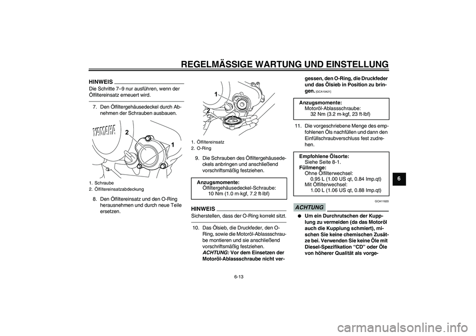 YAMAHA YZF-R125 2010  Betriebsanleitungen (in German) REGELMÄSSIGE WARTUNG UND EINSTELLUNG
6-13
6
HINWEISDie Schritte 7–9 nur ausführen, wenn der 
Ölfiltereinsatz erneuert wird.7. Den Ölfiltergehäusedeckel durch Ab-
nehmen der Schrauben ausbauen.
