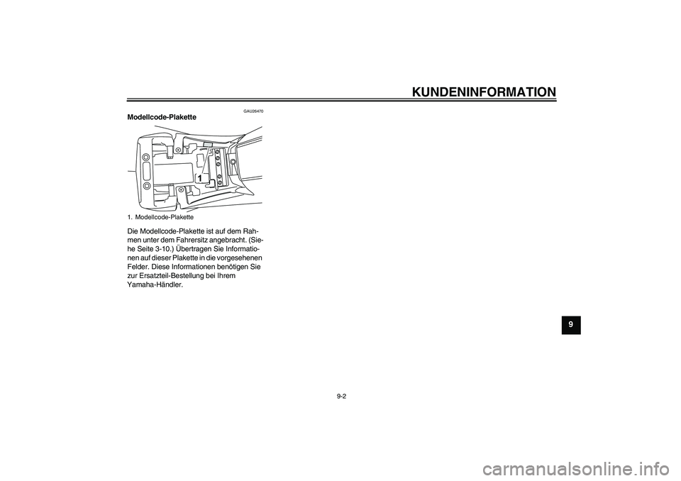 YAMAHA YZF-R125 2010  Betriebsanleitungen (in German) KUNDENINFORMATION
9-2
9
GAU26470
Modellcode-Plakette 
Die Modellcode-Plakette ist auf dem Rah-
men unter dem Fahrersitz angebracht. (Sie-
he Seite 3-10.) Übertragen Sie Informatio-
nen auf dieser Pla