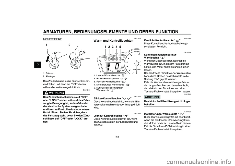 YAMAHA YZF-R125 2008 Betriebsanleitungen (in German) ARMATUREN, BEDIENUNGSELEMENTE UND DEREN FUNKTION
3-2
3
Lenker entriegelnDen Zündschlüssel in das Zündschloss hin-
eindrücken und dann auf “OFF” drehen,
während er weiter eingedrückt wird.
W YAMAHA YZF-R125 2008 Betriebsanleitungen (in German) ARMATUREN, BEDIENUNGSELEMENTE UND DEREN FUNKTION
3-2
3
Lenker entriegelnDen Zündschlüssel in das Zündschloss hin-
eindrücken und dann auf “OFF” drehen,
während er weiter eingedrückt wird.
W