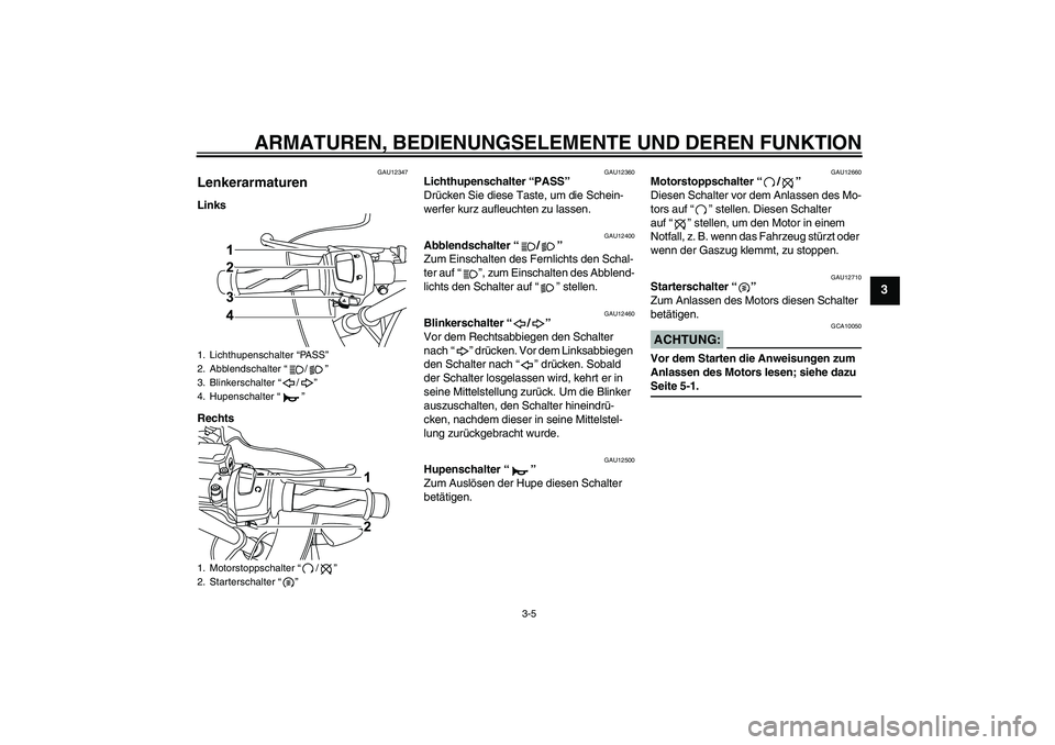 YAMAHA YZF-R125 2008 Betriebsanleitungen (in German) ARMATUREN, BEDIENUNGSELEMENTE UND DEREN FUNKTION
3-5
3
GAU12347
Lenkerarmaturen Links
Rechts
GAU12360
Lichthupenschalter “PASS”
Drücken Sie diese Taste, um die Schein-
werfer kurz aufleuchten zu YAMAHA YZF-R125 2008 Betriebsanleitungen (in German) ARMATUREN, BEDIENUNGSELEMENTE UND DEREN FUNKTION
3-5
3
GAU12347
Lenkerarmaturen Links
Rechts
GAU12360
Lichthupenschalter “PASS”
Drücken Sie diese Taste, um die Schein-
werfer kurz aufleuchten zu