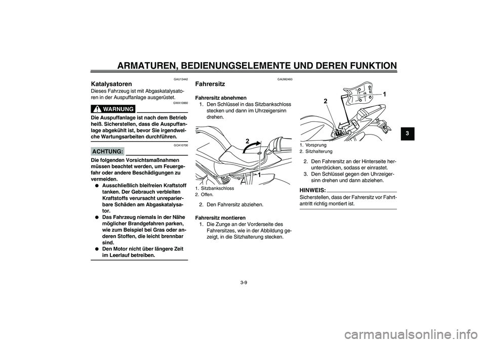 YAMAHA YZF-R125 2008 Betriebsanleitungen (in German) ARMATUREN, BEDIENUNGSELEMENTE UND DEREN FUNKTION
3-9
3
GAU13442
Katalysatoren Dieses Fahrzeug ist mit Abgaskatalysato-
ren in der Auspuffanlage ausgerüstet.
WARNUNG
GWA10860
Die Auspuffanlage ist nac YAMAHA YZF-R125 2008 Betriebsanleitungen (in German) ARMATUREN, BEDIENUNGSELEMENTE UND DEREN FUNKTION
3-9
3
GAU13442
Katalysatoren Dieses Fahrzeug ist mit Abgaskatalysato-
ren in der Auspuffanlage ausgerüstet.
WARNUNG
GWA10860
Die Auspuffanlage ist nac