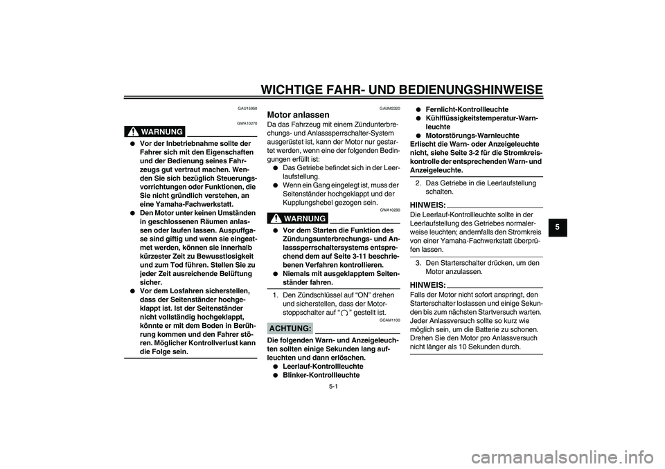 YAMAHA YZF-R125 2008 Betriebsanleitungen (in German) WICHTIGE FAHR- UND BEDIENUNGSHINWEISE
5-1
5
GAU15950
WARNUNG
GWA10270
Vor der Inbetriebnahme sollte der
Fahrer sich mit den Eigenschaften
und der Bedienung seines Fahr-
zeugs gut vertraut machen. YAMAHA YZF-R125 2008 Betriebsanleitungen (in German) WICHTIGE FAHR- UND BEDIENUNGSHINWEISE
5-1
5
GAU15950
WARNUNG
GWA10270
Vor der Inbetriebnahme sollte der
Fahrer sich mit den Eigenschaften
und der Bedienung seines Fahr-
zeugs gut vertraut machen.