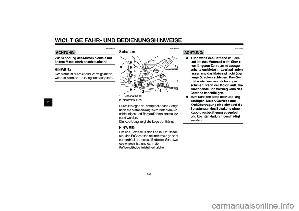 YAMAHA YZF-R125 2008 Betriebsanleitungen (in German) WICHTIGE FAHR- UND BEDIENUNGSHINWEISE
5-2
5
ACHTUNG:
GCA11040
Zur Schonung des Motors niemals mit kaltem Motor stark beschleunigen!HINWEIS:Der Motor ist ausreichend warm gelaufen, wenn er spontan auf YAMAHA YZF-R125 2008 Betriebsanleitungen (in German) WICHTIGE FAHR- UND BEDIENUNGSHINWEISE
5-2
5
ACHTUNG:
GCA11040
Zur Schonung des Motors niemals mit kaltem Motor stark beschleunigen!HINWEIS:Der Motor ist ausreichend warm gelaufen, wenn er spontan auf