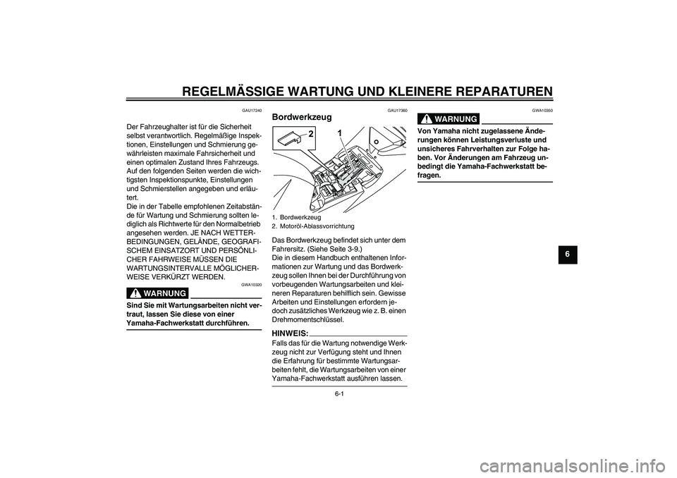 YAMAHA YZF-R125 2008 Betriebsanleitungen (in German) REGELMÄSSIGE WARTUNG UND KLEINERE REPARATUREN
6-1
6
GAU17240
Der Fahrzeughalter ist für die Sicherheit
selbst verantwortlich. Regelmäßige Inspek-
tionen, Einstellungen und Schmierung ge-
währlei YAMAHA YZF-R125 2008 Betriebsanleitungen (in German) REGELMÄSSIGE WARTUNG UND KLEINERE REPARATUREN
6-1
6
GAU17240
Der Fahrzeughalter ist für die Sicherheit
selbst verantwortlich. Regelmäßige Inspek-
tionen, Einstellungen und Schmierung ge-
währlei