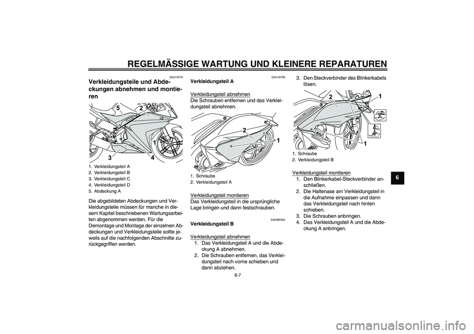 YAMAHA YZF-R125 2008 Betriebsanleitungen (in German) REGELMÄSSIGE WARTUNG UND KLEINERE REPARATUREN
6-7
6
GAU18731
Verkleidungsteile und Abde-
ckungen abnehmen und montie-
ren Die abgebildeten Abdeckungen und Ver-
kleidungsteile müssen für manche in d YAMAHA YZF-R125 2008 Betriebsanleitungen (in German) REGELMÄSSIGE WARTUNG UND KLEINERE REPARATUREN
6-7
6
GAU18731
Verkleidungsteile und Abde-
ckungen abnehmen und montie-
ren Die abgebildeten Abdeckungen und Ver-
kleidungsteile müssen für manche in d