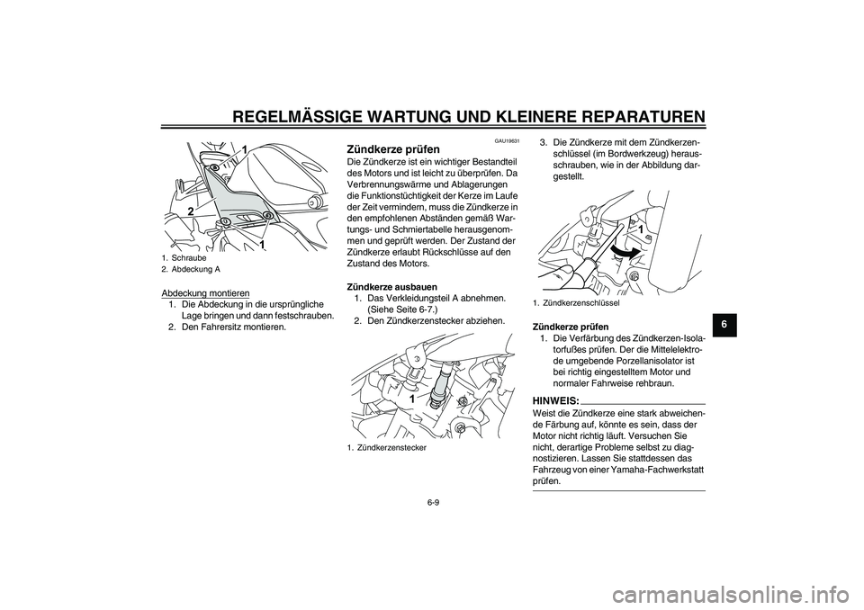 YAMAHA YZF-R125 2008 Betriebsanleitungen (in German) REGELMÄSSIGE WARTUNG UND KLEINERE REPARATUREN
6-9
6
Abdeckung montieren1. Die Abdeckung in die ursprüngliche
Lage bringen und dann festschrauben.
2. Den Fahrersitz montieren.
GAU19631
Zündkerze pr YAMAHA YZF-R125 2008 Betriebsanleitungen (in German) REGELMÄSSIGE WARTUNG UND KLEINERE REPARATUREN
6-9
6
Abdeckung montieren1. Die Abdeckung in die ursprüngliche
Lage bringen und dann festschrauben.
2. Den Fahrersitz montieren.
GAU19631
Zündkerze pr
