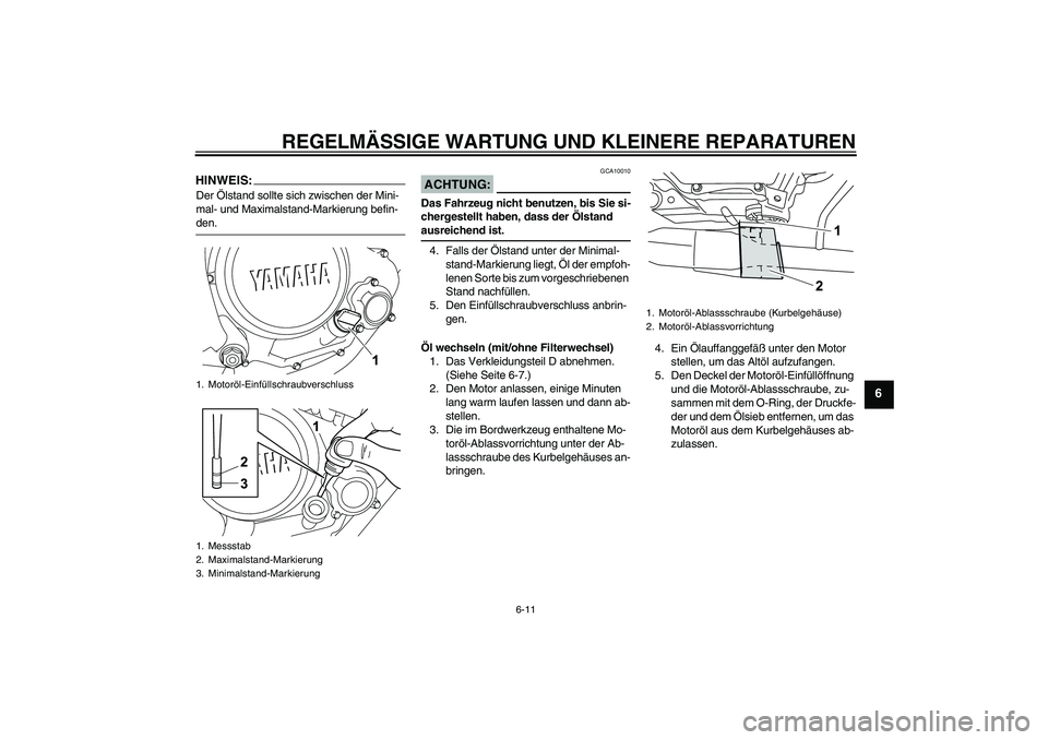 YAMAHA YZF-R125 2008 Betriebsanleitungen (in German) REGELMÄSSIGE WARTUNG UND KLEINERE REPARATUREN
6-11
6
HINWEIS:Der Ölstand sollte sich zwischen der Mini-
mal- und Maximalstand-Markierung befin-den.
ACHTUNG:
GCA10010
Das Fahrzeug nicht benutzen, bis YAMAHA YZF-R125 2008 Betriebsanleitungen (in German) REGELMÄSSIGE WARTUNG UND KLEINERE REPARATUREN
6-11
6
HINWEIS:Der Ölstand sollte sich zwischen der Mini-
mal- und Maximalstand-Markierung befin-den.
ACHTUNG:
GCA10010
Das Fahrzeug nicht benutzen, bis