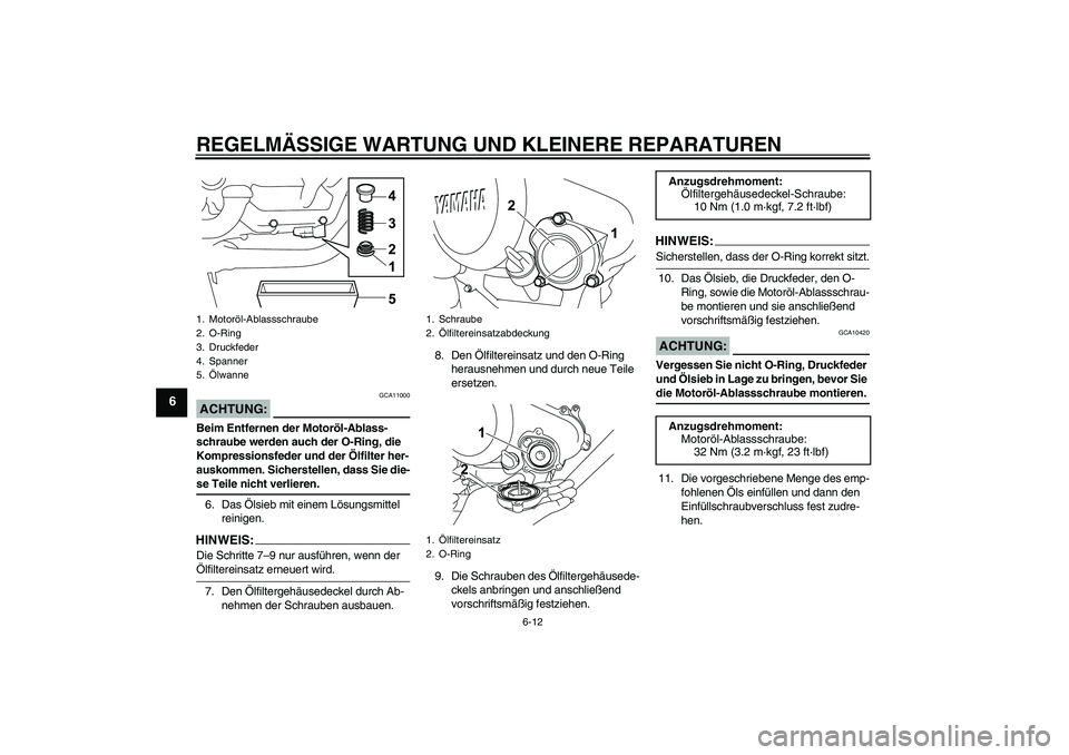 YAMAHA YZF-R125 2008 Betriebsanleitungen (in German) REGELMÄSSIGE WARTUNG UND KLEINERE REPARATUREN
6-12
6
ACHTUNG:
GCA11000
Beim Entfernen der Motoröl-Ablass-
schraube werden auch der O-Ring, die
Kompressionsfeder und der Ölfilter her-
auskommen. Si YAMAHA YZF-R125 2008 Betriebsanleitungen (in German) REGELMÄSSIGE WARTUNG UND KLEINERE REPARATUREN
6-12
6
ACHTUNG:
GCA11000
Beim Entfernen der Motoröl-Ablass-
schraube werden auch der O-Ring, die
Kompressionsfeder und der Ölfilter her-
auskommen. Si