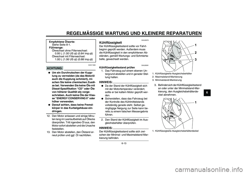 YAMAHA YZF-R125 2008 Betriebsanleitungen (in German) REGELMÄSSIGE WARTUNG UND KLEINERE REPARATUREN
6-13
6
ACHTUNG:
GCA11620
Um ein Durchrutschen der Kupp-
lung zu vermeiden (da das Motoröl
auch die Kupplung schmiert), mi-
schen Sie keine chemischen YAMAHA YZF-R125 2008 Betriebsanleitungen (in German) REGELMÄSSIGE WARTUNG UND KLEINERE REPARATUREN
6-13
6
ACHTUNG:
GCA11620
Um ein Durchrutschen der Kupp-
lung zu vermeiden (da das Motoröl
auch die Kupplung schmiert), mi-
schen Sie keine chemischen