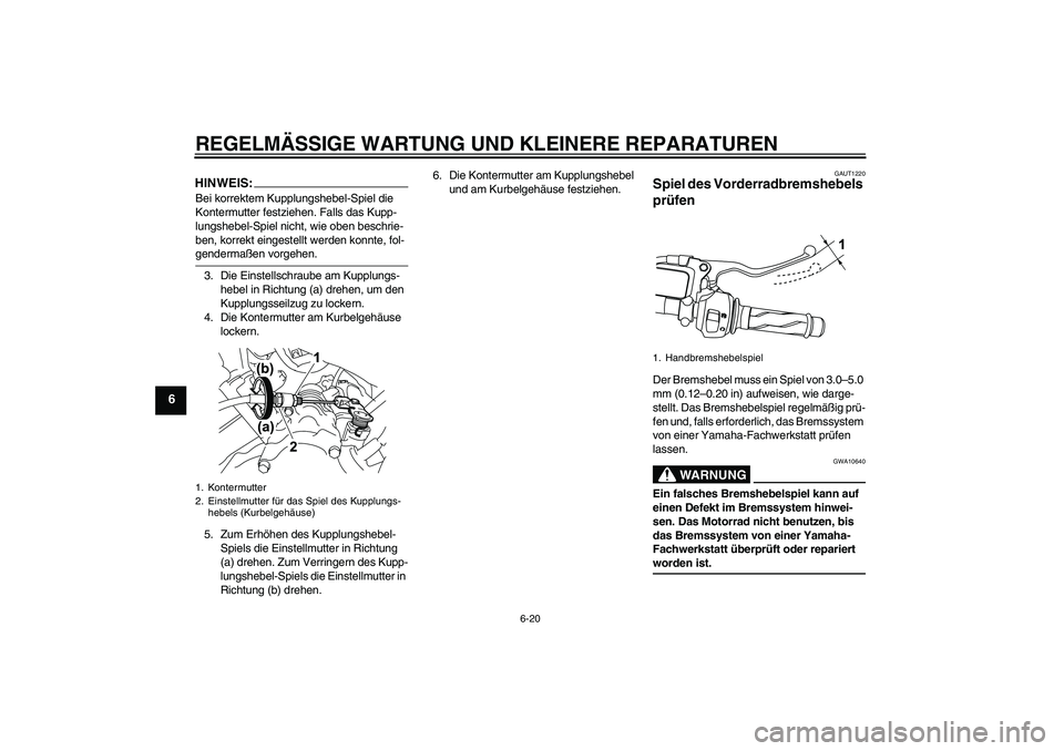 YAMAHA YZF-R125 2008 Betriebsanleitungen (in German) REGELMÄSSIGE WARTUNG UND KLEINERE REPARATUREN
6-20
6
HINWEIS:Bei korrektem Kupplungshebel-Spiel die
Kontermutter festziehen. Falls das Kupp-
lungshebel-Spiel nicht, wie oben beschrie-
ben, korrekt e YAMAHA YZF-R125 2008 Betriebsanleitungen (in German) REGELMÄSSIGE WARTUNG UND KLEINERE REPARATUREN
6-20
6
HINWEIS:Bei korrektem Kupplungshebel-Spiel die
Kontermutter festziehen. Falls das Kupp-
lungshebel-Spiel nicht, wie oben beschrie-
ben, korrekt e