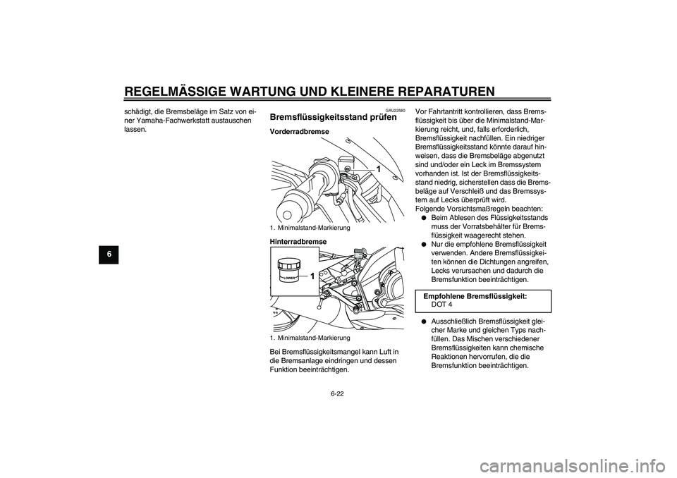 YAMAHA YZF-R125 2008 Betriebsanleitungen (in German) REGELMÄSSIGE WARTUNG UND KLEINERE REPARATUREN
6-22
6
schädigt, die Bremsbeläge im Satz von ei-
ner Yamaha-Fachwerkstatt austauschen
lassen.
GAU22580
Bremsflüssigkeitsstand prüfen Vorderradbremse YAMAHA YZF-R125 2008 Betriebsanleitungen (in German) REGELMÄSSIGE WARTUNG UND KLEINERE REPARATUREN
6-22
6
schädigt, die Bremsbeläge im Satz von ei-
ner Yamaha-Fachwerkstatt austauschen
lassen.
GAU22580
Bremsflüssigkeitsstand prüfen Vorderradbremse