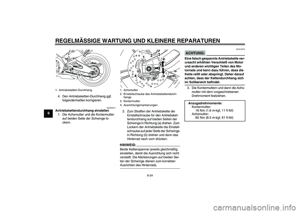 YAMAHA YZF-R125 2008 Betriebsanleitungen (in German) REGELMÄSSIGE WARTUNG UND KLEINERE REPARATUREN
6-24
6
4. Den Antriebsketten-Durchhang ggf.
folgendermaßen korrigieren.
GAU34312
Antriebskettendurchhang einstellen
1. Die Achsmutter und die Kontermut YAMAHA YZF-R125 2008 Betriebsanleitungen (in German) REGELMÄSSIGE WARTUNG UND KLEINERE REPARATUREN
6-24
6
4. Den Antriebsketten-Durchhang ggf.
folgendermaßen korrigieren.
GAU34312
Antriebskettendurchhang einstellen
1. Die Achsmutter und die Kontermut