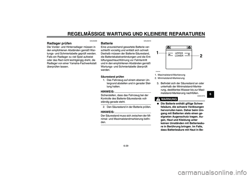 YAMAHA YZF-R125 2008 Betriebsanleitungen (in German) REGELMÄSSIGE WARTUNG UND KLEINERE REPARATUREN
6-29
6
GAU23290
Radlager prüfen Die Vorder- und Hinterradlager müssen in
den empfohlenen Abständen gemäß War-
tungs- und Schmiertabelle geprüft we YAMAHA YZF-R125 2008 Betriebsanleitungen (in German) REGELMÄSSIGE WARTUNG UND KLEINERE REPARATUREN
6-29
6
GAU23290
Radlager prüfen Die Vorder- und Hinterradlager müssen in
den empfohlenen Abständen gemäß War-
tungs- und Schmiertabelle geprüft we