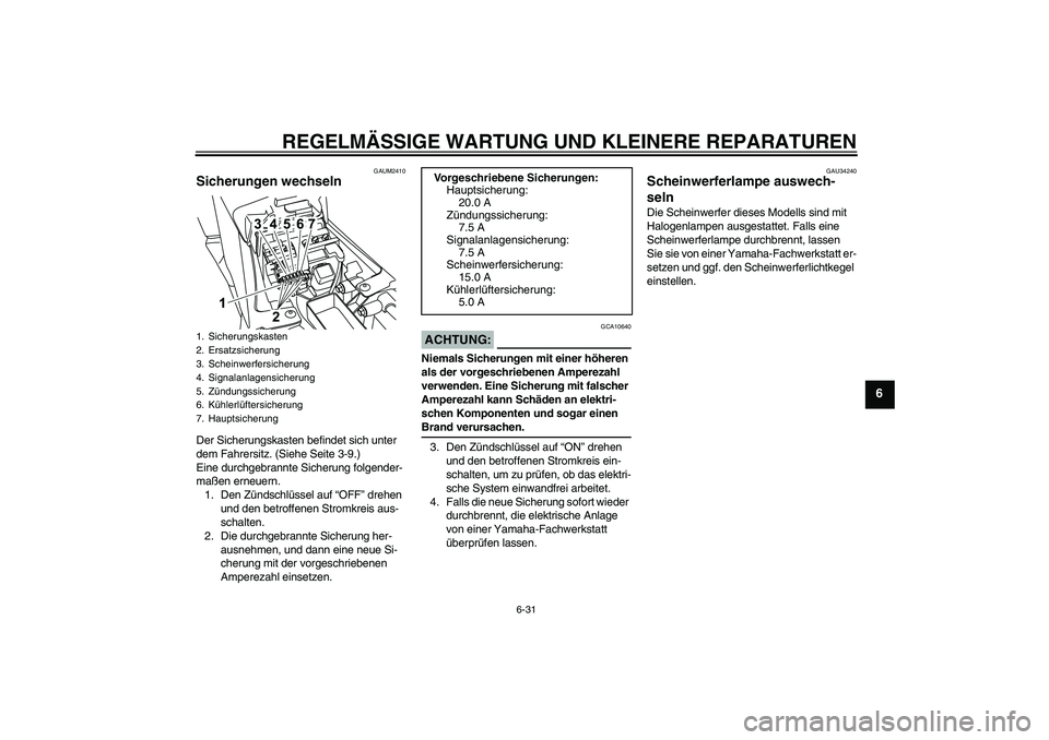 YAMAHA YZF-R125 2008 Betriebsanleitungen (in German) REGELMÄSSIGE WARTUNG UND KLEINERE REPARATUREN
6-31
6
GAUM2410
Sicherungen wechseln Der Sicherungskasten befindet sich unter
dem Fahrersitz. (Siehe Seite 3-9.)
Eine durchgebrannte Sicherung folgender YAMAHA YZF-R125 2008 Betriebsanleitungen (in German) REGELMÄSSIGE WARTUNG UND KLEINERE REPARATUREN
6-31
6
GAUM2410
Sicherungen wechseln Der Sicherungskasten befindet sich unter
dem Fahrersitz. (Siehe Seite 3-9.)
Eine durchgebrannte Sicherung folgender