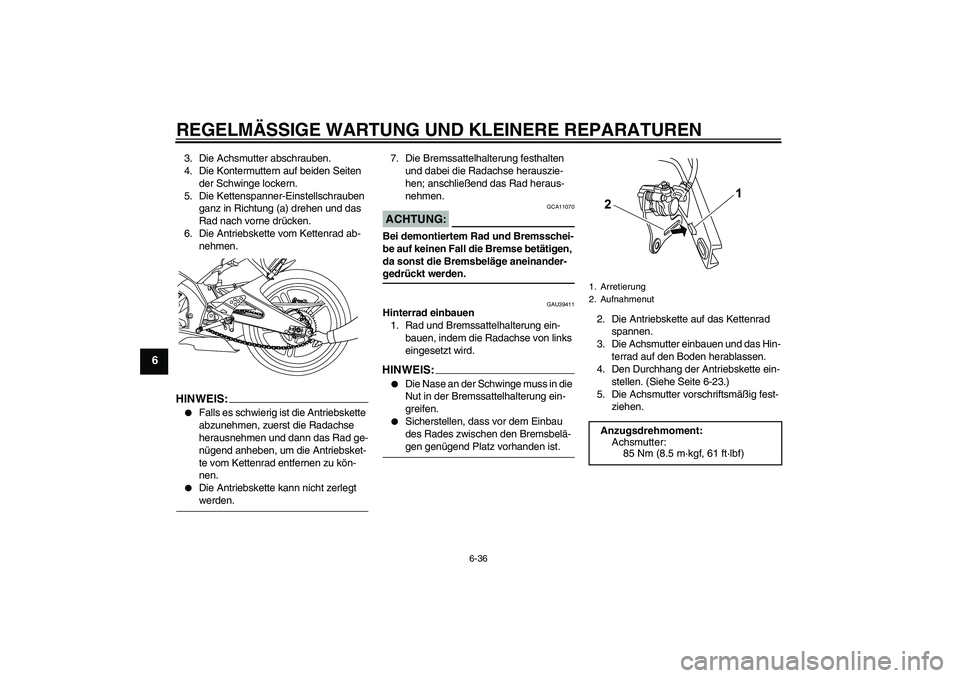 YAMAHA YZF-R125 2008 Betriebsanleitungen (in German) REGELMÄSSIGE WARTUNG UND KLEINERE REPARATUREN
6-36
6
3. Die Achsmutter abschrauben.
4. Die Kontermuttern auf beiden Seiten
der Schwinge lockern.
5. Die Kettenspanner-Einstellschrauben
ganz in Richt YAMAHA YZF-R125 2008 Betriebsanleitungen (in German) REGELMÄSSIGE WARTUNG UND KLEINERE REPARATUREN
6-36
6
3. Die Achsmutter abschrauben.
4. Die Kontermuttern auf beiden Seiten
der Schwinge lockern.
5. Die Kettenspanner-Einstellschrauben
ganz in Richt