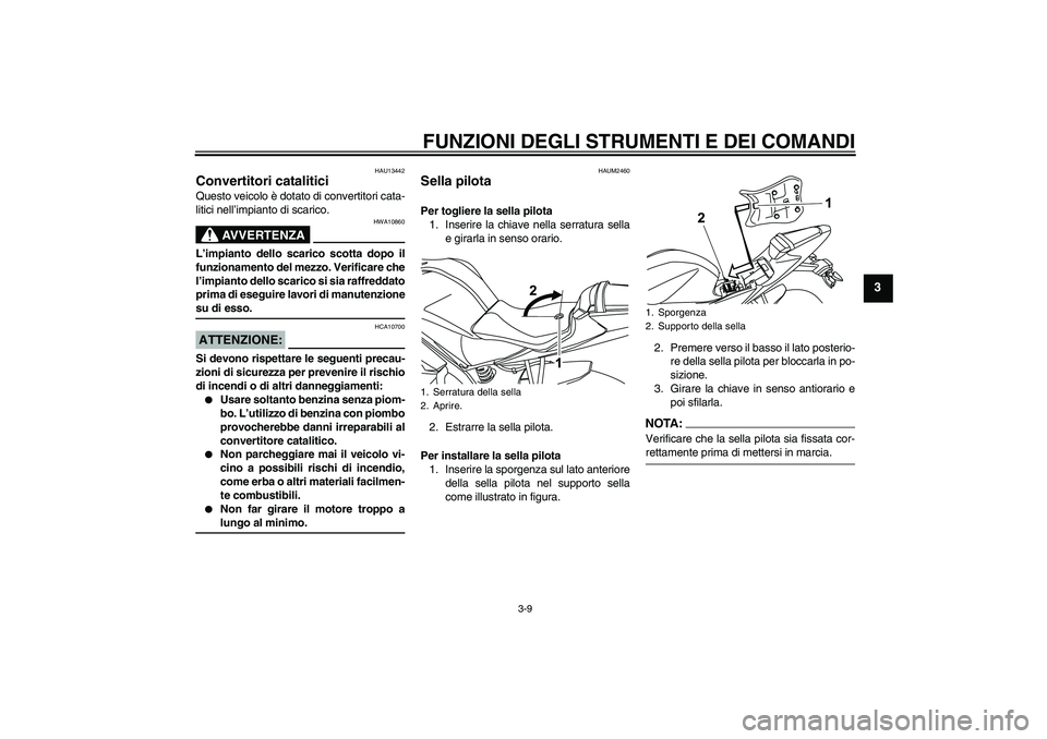 YAMAHA YZF-R125 2009 Manuale duso (in Italian) FUNZIONI DEGLI STRUMENTI E DEI COMANDI
3-9
3
HAU13442
Convertitori catalitici Questo veicolo è dotato di convertitori cata-
litici nell’impianto di scarico.
AVVERTENZA
HWA10860
L’impianto dello s YAMAHA YZF-R125 2009 Manuale duso (in Italian) FUNZIONI DEGLI STRUMENTI E DEI COMANDI
3-9
3
HAU13442
Convertitori catalitici Questo veicolo è dotato di convertitori cata-
litici nell’impianto di scarico.
AVVERTENZA
HWA10860
L’impianto dello s