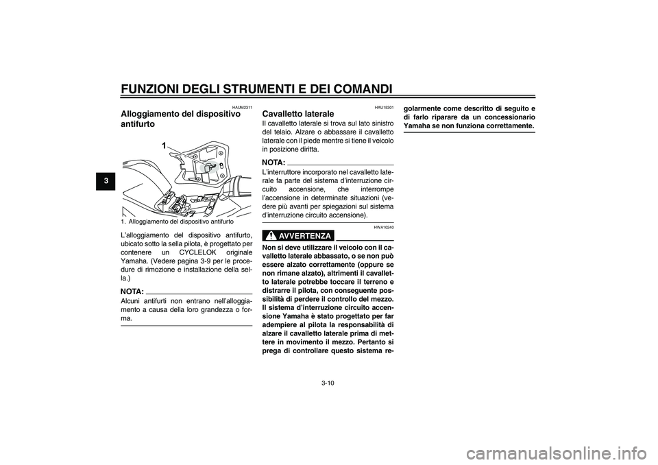 YAMAHA YZF-R125 2009 Manuale duso (in Italian) FUNZIONI DEGLI STRUMENTI E DEI COMANDI
3-10
3
HAUM2311
Alloggiamento del dispositivo
antifurto L’alloggiamento del dispositivo antifurto,
ubicato sotto la sella pilota, è progettato per
contenere YAMAHA YZF-R125 2009 Manuale duso (in Italian) FUNZIONI DEGLI STRUMENTI E DEI COMANDI
3-10
3
HAUM2311
Alloggiamento del dispositivo
antifurto L’alloggiamento del dispositivo antifurto,
ubicato sotto la sella pilota, è progettato per
contenere