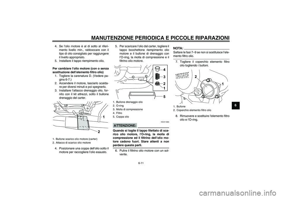 YAMAHA YZF-R125 2009 Manuale duso (in Italian) MANUTENZIONE PERIODICA E PICCOLE RIPARAZIONI
6-11
6
4. Se l’olio motore è al di sotto al riferi-
mento livello min., rabboccare con il
tipo di olio consigliato per raggiungere
il livello appropriat YAMAHA YZF-R125 2009 Manuale duso (in Italian) MANUTENZIONE PERIODICA E PICCOLE RIPARAZIONI
6-11
6
4. Se l’olio motore è al di sotto al riferi-
mento livello min., rabboccare con il
tipo di olio consigliato per raggiungere
il livello appropriat