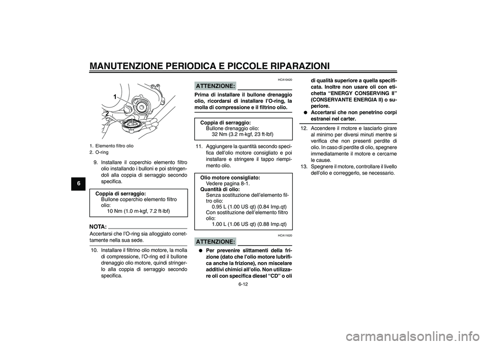 YAMAHA YZF-R125 2009 Manuale duso (in Italian) MANUTENZIONE PERIODICA E PICCOLE RIPARAZIONI
6-12
6
9. Installare il coperchio elemento filtro
olio installando i bulloni e poi stringen-
doli alla coppia di serraggio secondo
specifica.NOTA:Accertars YAMAHA YZF-R125 2009 Manuale duso (in Italian) MANUTENZIONE PERIODICA E PICCOLE RIPARAZIONI
6-12
6
9. Installare il coperchio elemento filtro
olio installando i bulloni e poi stringen-
doli alla coppia di serraggio secondo
specifica.NOTA:Accertars