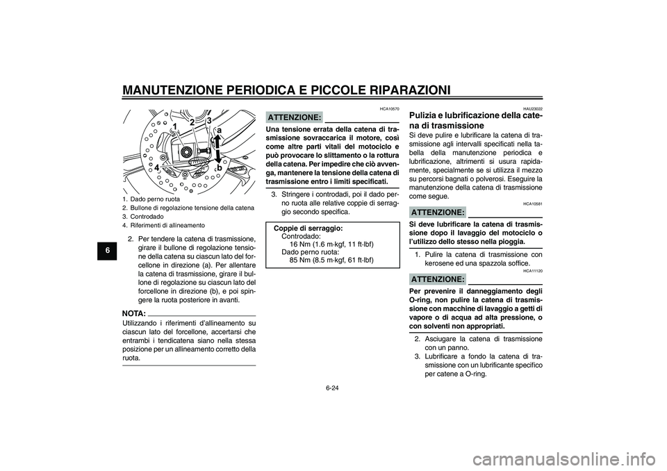 YAMAHA YZF-R125 2009 Manuale duso (in Italian) MANUTENZIONE PERIODICA E PICCOLE RIPARAZIONI
6-24
6
2. Per tendere la catena di trasmissione,
girare il bullone di regolazione tensio-
ne della catena su ciascun lato del for-
cellone in direzione (a) YAMAHA YZF-R125 2009 Manuale duso (in Italian) MANUTENZIONE PERIODICA E PICCOLE RIPARAZIONI
6-24
6
2. Per tendere la catena di trasmissione,
girare il bullone di regolazione tensio-
ne della catena su ciascun lato del for-
cellone in direzione (a)