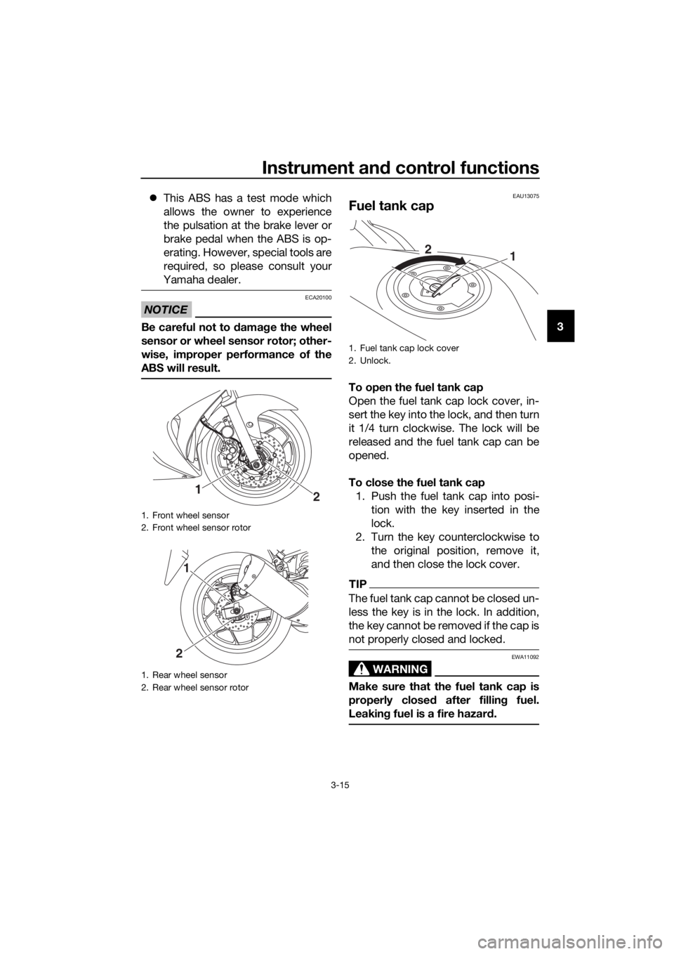 YAMAHA YZF-R3 2018 Owners Manual Instrument and control functions
3-15
3
This ABS has a test mode which
allows the owner to experience
the pulsation at the brake lever or
brake pedal when the ABS is op-
erating. However, special YAMAHA YZF-R3 2018 Owners Manual Instrument and control functions
3-15
3
This ABS has a test mode which
allows the owner to experience
the pulsation at the brake lever or
brake pedal when the ABS is op-
erating. However, special