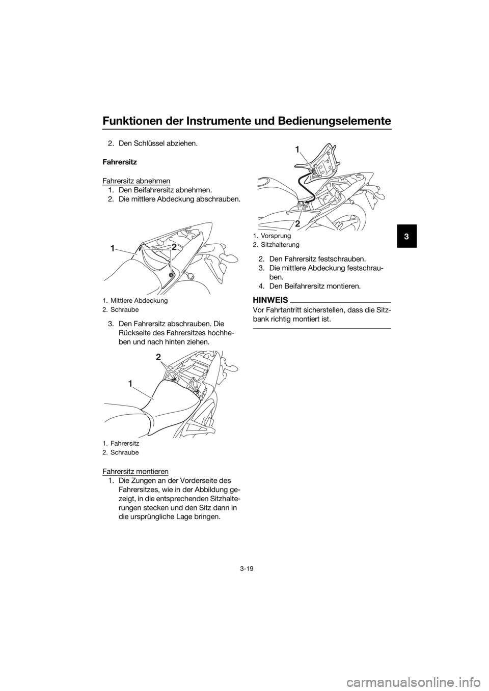 YAMAHA YZF-R3 2018  Betriebsanleitungen (in German) Funktionen der Instrumente un d Be dienun gselemente
3-19
3
2. Den Schlüssel abziehen.
Fahrersitz
Fahrersitz abnehmen
1. Den Beifahrersitz abnehmen.
2. Die mittlere Abdeckung abschrauben.
3. Den Fahr