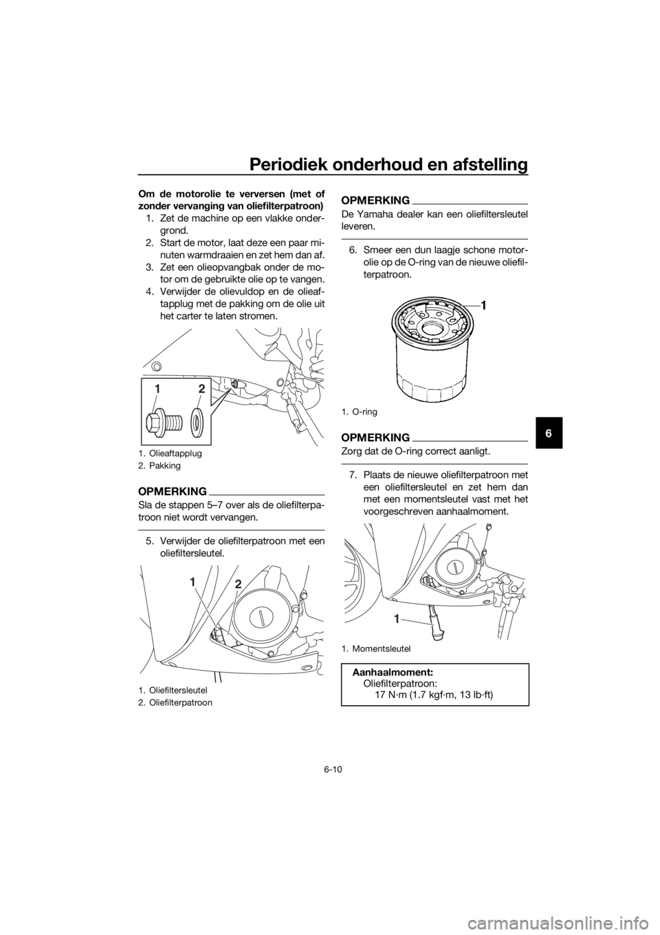YAMAHA YZF-R3 2018 Instructieboekje (in Dutch) Periodiek on derhou d en afstellin g
6-10
6
Om de motorolie te verversen (met of
zon der vervan gin g van oliefilterpatroon)
1. Zet de machine op een vlakke onder- grond.
2. Start de motor, laat deze YAMAHA YZF-R3 2018 Instructieboekje (in Dutch) Periodiek on derhou d en afstellin g
6-10
6
Om de motorolie te verversen (met of
zon der vervan gin g van oliefilterpatroon)
1. Zet de machine op een vlakke onder- grond.
2. Start de motor, laat deze