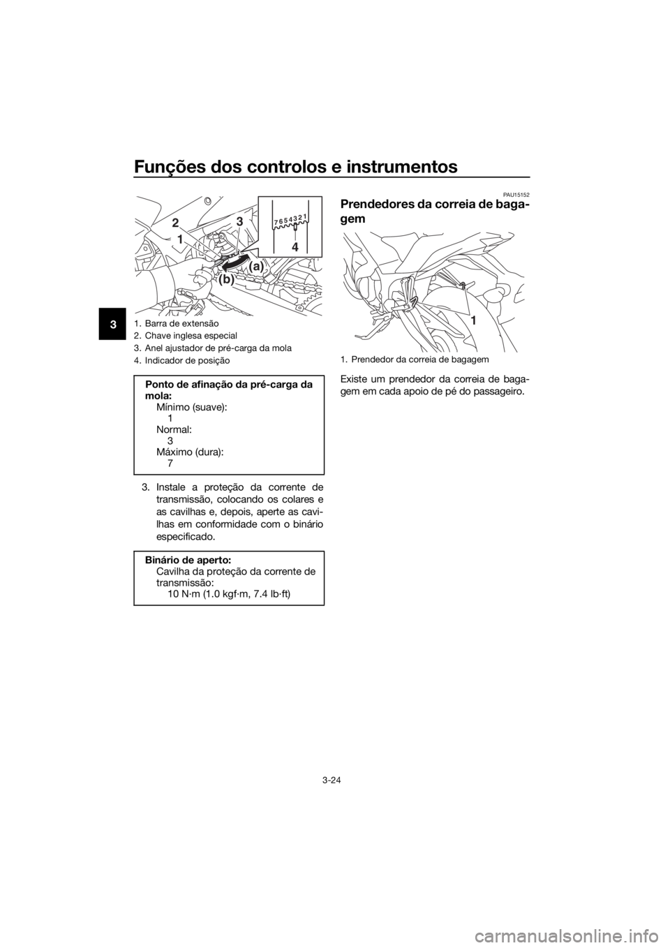 YAMAHA YZF-R3 2018  Manual de utilização (in Portuguese) Funções dos controlos e instrumentos
3-24
3
3. Instale a proteção da corrente de
transmissão, colocando os colares e
as cavilhas e, depois, aperte as cavi-
lhas em conformidade com o binário
esp
