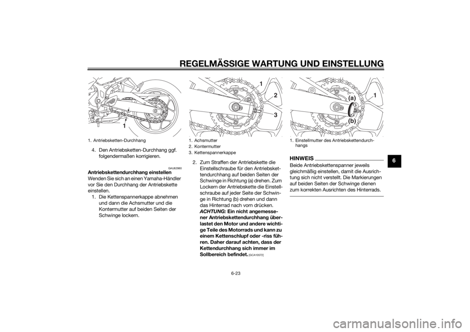 YAMAHA YZF-R3 2015  Betriebsanleitungen (in German) REGELMÄSSIGE WARTUNG UND EIN STELLUNG
6-23
6
4. Den Antriebsketten-Durchhang ggf. 
folgendermaßen korrigieren.
GAU62980
Antrie bsketten durchhang  einstellen
Wenden Sie sich an einen Yamaha-Händler