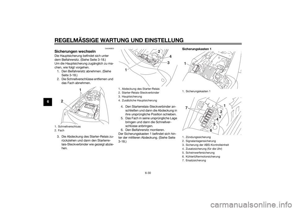 YAMAHA YZF-R3 2015  Betriebsanleitungen (in German) REGELMÄSSIGE WARTUNG UND EIN STELLUNG
6-30
6
GAUN0820
Sicherun gen wechselnDie Hauptsicherung befindet sich unter 
dem Beifahrersitz. (Siehe Seite 3-18.)
Um die Hauptsicherung zugänglich zu ma-
chen