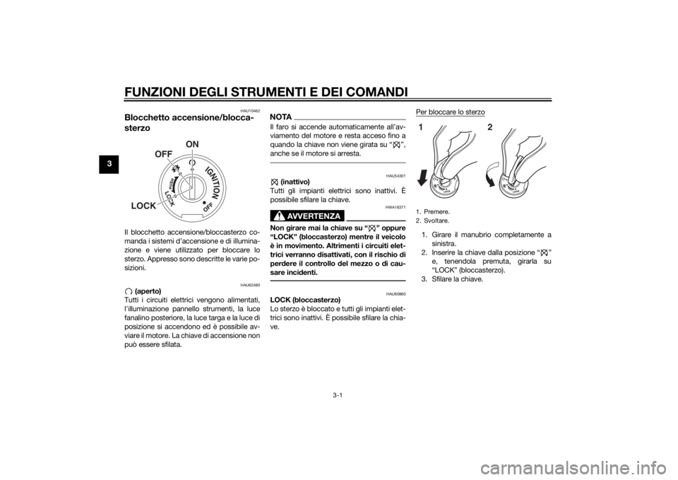 YAMAHA YZF-R3 2015 Manuale duso (in Italian) FUNZIONI DEGLI STRUMENTI E DEI COMANDI
3-1
3
HAU10462
Blocchetto accensione/blocca-
sterzoIl blocchetto accensione/bloccasterzo co-
manda i sistemi d’accensione e di illumina-
zione e viene utilizza YAMAHA YZF-R3 2015 Manuale duso (in Italian) FUNZIONI DEGLI STRUMENTI E DEI COMANDI
3-1
3
HAU10462
Blocchetto accensione/blocca-
sterzoIl blocchetto accensione/bloccasterzo co-
manda i sistemi d’accensione e di illumina-
zione e viene utilizza