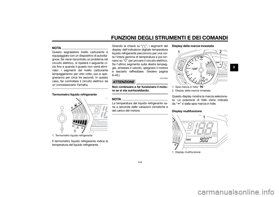 YAMAHA YZF-R3 2015 Manuale duso (in Italian) FUNZIONI DEGLI STRUMENTI E DEI COMANDI
3-6
3
NOTAQuesto segnalatore livello carburante è
equipaggiato con un dispositivo di autodia-
gnosi. Se viene riscontrato un problema nel
circuito elettrico, si YAMAHA YZF-R3 2015 Manuale duso (in Italian) FUNZIONI DEGLI STRUMENTI E DEI COMANDI
3-6
3
NOTAQuesto segnalatore livello carburante è
equipaggiato con un dispositivo di autodia-
gnosi. Se viene riscontrato un problema nel
circuito elettrico, si