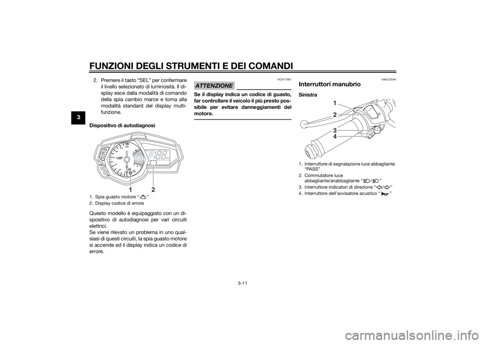 YAMAHA YZF-R3 2015 Manuale duso (in Italian) FUNZIONI DEGLI STRUMENTI E DEI COMANDI
3-11
3
2. Premere il tasto “SEL” per confermareil livello selezionato di luminosità. Il di-
splay esce dalla modalità di comando
della spia cambio marce e YAMAHA YZF-R3 2015 Manuale duso (in Italian) FUNZIONI DEGLI STRUMENTI E DEI COMANDI
3-11
3
2. Premere il tasto “SEL” per confermareil livello selezionato di luminosità. Il di-
splay esce dalla modalità di comando
della spia cambio marce e