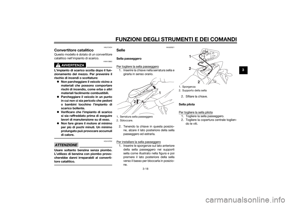 YAMAHA YZF-R3 2015  Manuale duso (in Italian) FUNZIONI DEGLI STRUMENTI E DEI COMANDI
3-18
3
HAU13434
Convertitore cataliticoQuesto modello è dotato di un convertitore
catalitico nell’impianto di scarico.
AVVERTENZA
HWA10863
L’impianto di sca
