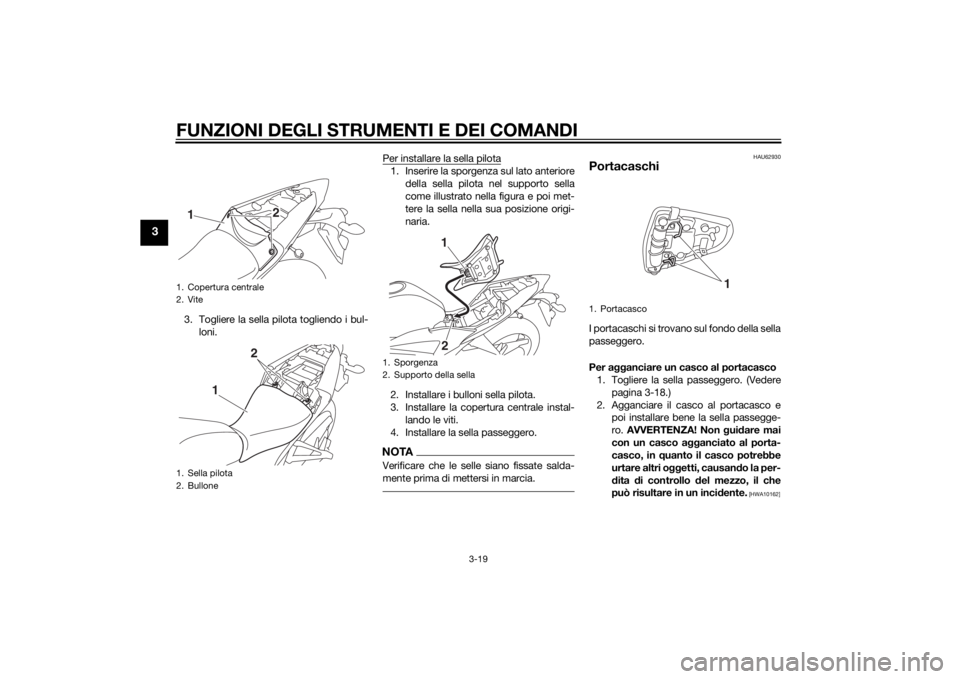YAMAHA YZF-R3 2015  Manuale duso (in Italian) FUNZIONI DEGLI STRUMENTI E DEI COMANDI
3-19
3
3. Togliere la sella pilota togliendo i bul-loni. Per installare la sella pilota
1. Inserire la sporgenza sul lato anteriore
della sella pilota nel suppor