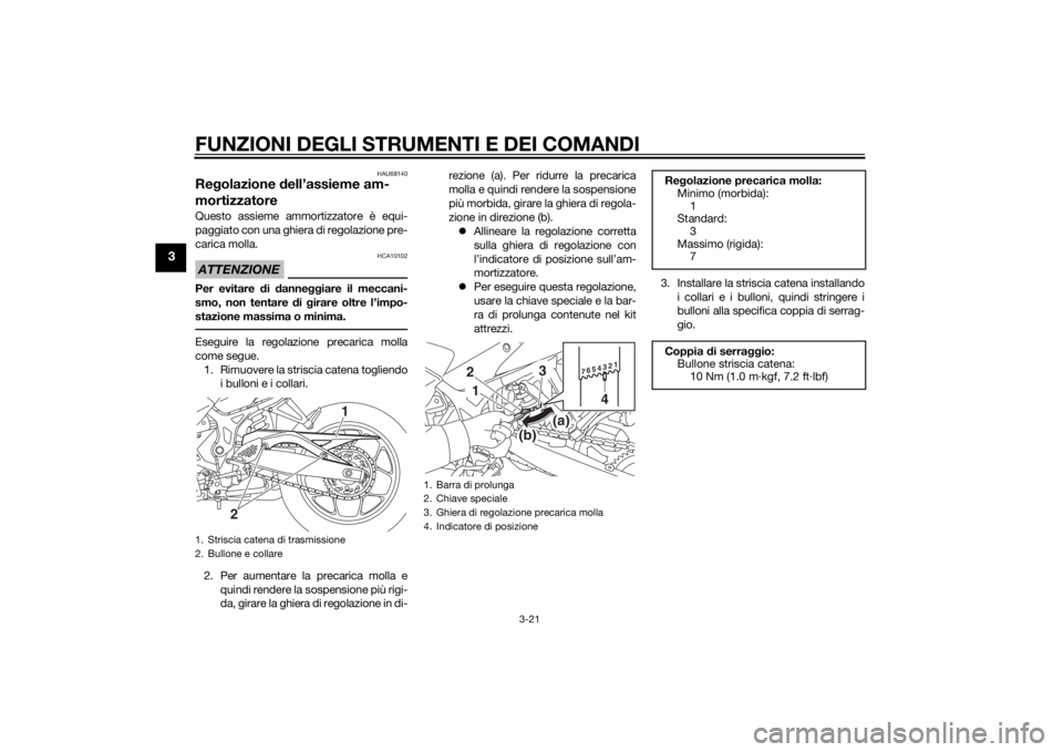 YAMAHA YZF-R3 2015  Manuale duso (in Italian) FUNZIONI DEGLI STRUMENTI E DEI COMANDI
3-21
3
HAU68140
Regolazione  dell’assieme am-
mortizzatoreQuesto assieme ammortizzatore è equi-
paggiato con una ghiera di regolazione pre-
carica molla.ATTEN