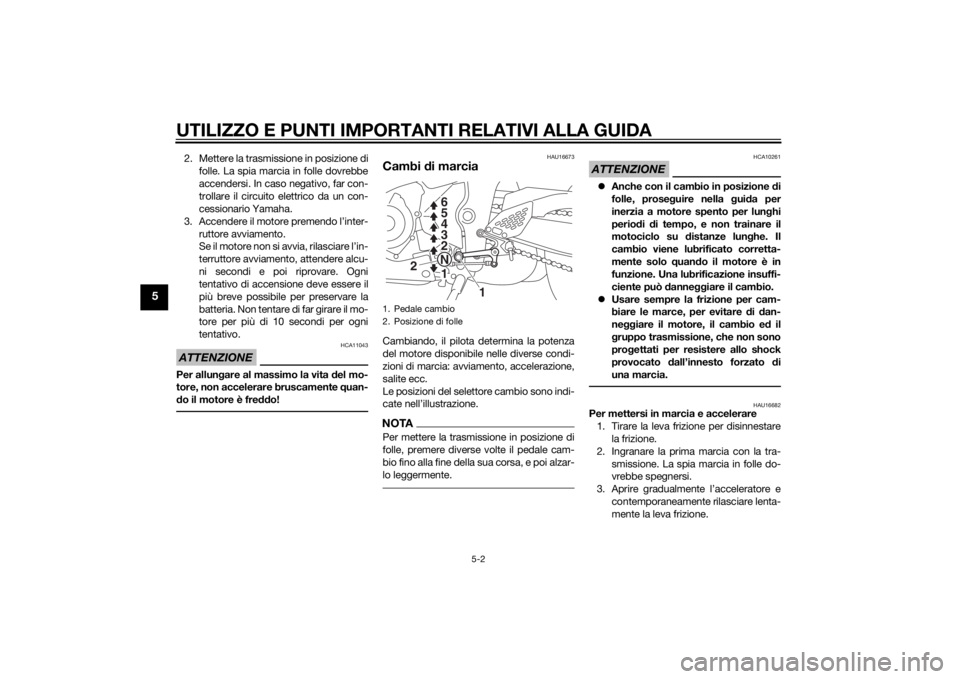YAMAHA YZF-R3 2015  Manuale duso (in Italian) UTILIZZO E PUNTI IMPORTANTI RELATIVI ALLA GUIDA
5-2
5
2. Mettere la trasmissione in posizione difolle. La spia marcia in folle dovrebbe
accendersi. In caso negativo, far con-
trollare il circuito elet