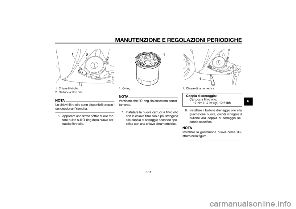YAMAHA YZF-R3 2015  Manuale duso (in Italian) MANUTENZIONE E REGOLAZIONI PERIODICHE
6-11
6
NOTALe chiavi filtro olio sono disponibili presso i
concessionari Yamaha.6. Applicare uno strato sottile di olio mo-
tore pulito sull’O-ring della nuova 