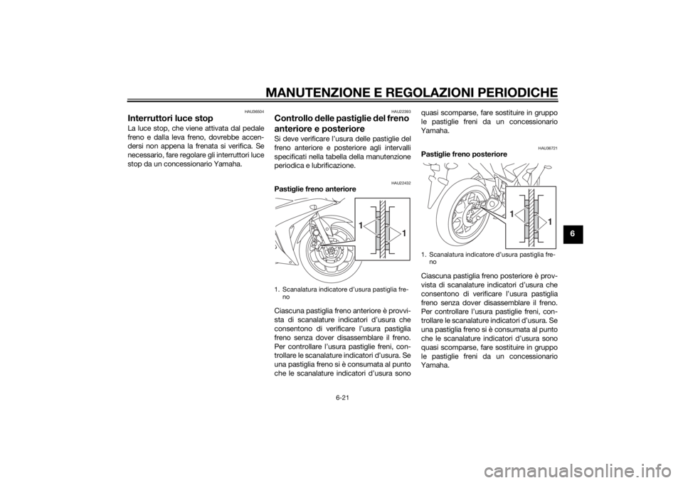 YAMAHA YZF-R3 2015 Manuale duso (in Italian) MANUTENZIONE E REGOLAZIONI PERIODICHE
6-21
6
HAU36504
Interruttori luce stopLa luce stop, che viene attivata dal pedale
freno e dalla leva freno, dovrebbe accen-
dersi non appena la frenata si verific YAMAHA YZF-R3 2015 Manuale duso (in Italian) MANUTENZIONE E REGOLAZIONI PERIODICHE
6-21
6
HAU36504
Interruttori luce stopLa luce stop, che viene attivata dal pedale
freno e dalla leva freno, dovrebbe accen-
dersi non appena la frenata si verific