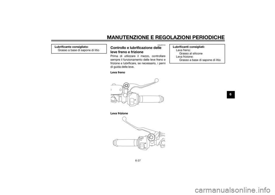 YAMAHA YZF-R3 2015  Manuale duso (in Italian) MANUTENZIONE E REGOLAZIONI PERIODICHE
6-27
6
HAU23144
Controllo e lubrificazione delle 
leve freno e frizionePrima di utilizzare il mezzo, controllare
sempre il funzionamento delle leve freno e
frizio
