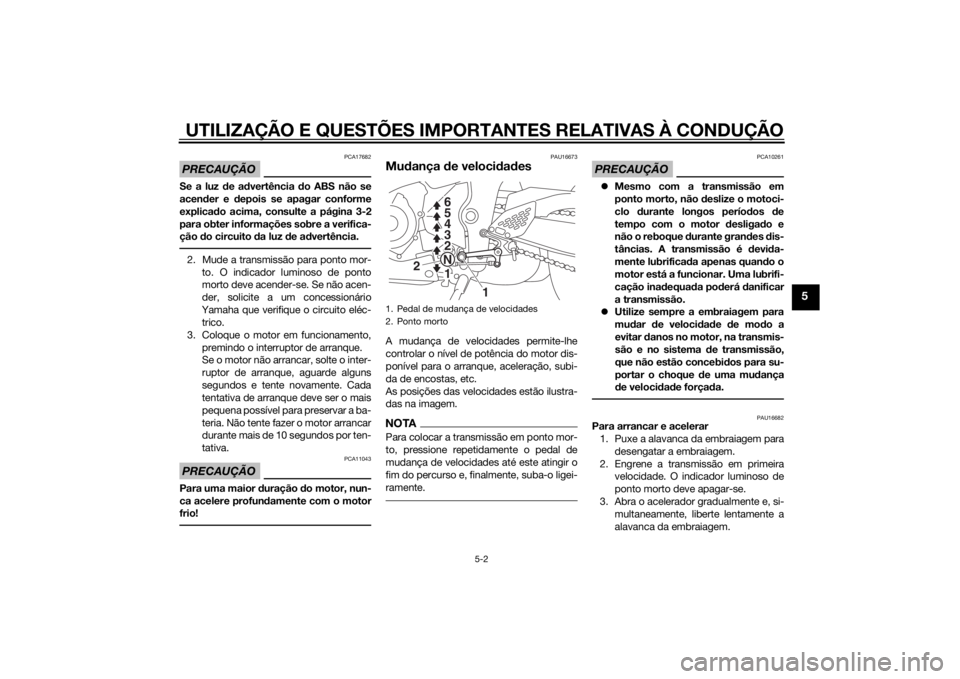 YAMAHA YZF-R3 2015 Manual de utilização (in Portuguese) UTILIZAÇÃO E QUESTÕES IMPORTANTES RELATIVAS À CONDUÇÃO
5-2
5
PRECAUÇÃO
PCA17682
Se a luz de ad vertência do ABS não se
acen der e depois se apagar conforme
explica do acima, consulte a pá YAMAHA YZF-R3 2015 Manual de utilização (in Portuguese) UTILIZAÇÃO E QUESTÕES IMPORTANTES RELATIVAS À CONDUÇÃO
5-2
5
PRECAUÇÃO
PCA17682
Se a luz de ad vertência do ABS não se
acen der e depois se apagar conforme
explica do acima, consulte a pá