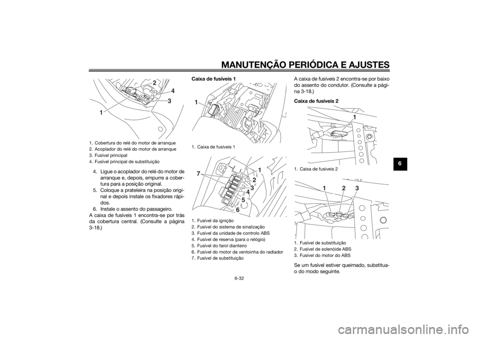 YAMAHA YZF-R3 2015  Manual de utilização (in Portuguese) MANUTENÇÃO PERIÓDICA E AJUSTES
6-32
6
4. Ligue o acoplador do relé do motor dearranque e, depois, empurre a cober-
tura para a posição original.
5. Coloque a prateleira na posição origi- nal e