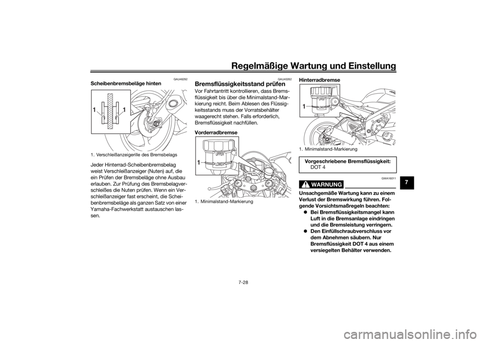 YAMAHA YZF-R6 2020  Betriebsanleitungen (in German) Regelmäßi ge Wartun g und  Einstellun g
7-28
7
GAU46292
Schei ben brems beläg e hinten
Jeder Hinterrad-Scheibenbremsbelag 
weist Verschleißanzeiger (Nuten) auf, die 
ein Prüfen der Bremsbeläge o