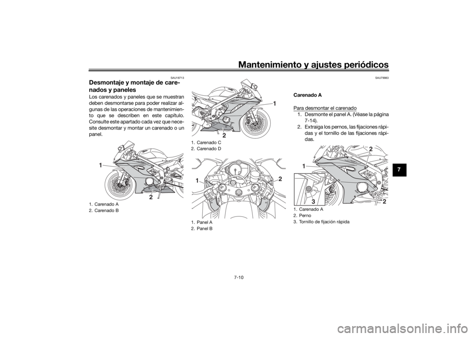 YAMAHA YZF-R6 2020  Manuale de Empleo (in Spanish) Mantenimiento y ajustes periódicos7-10
7
SAU18713
Desmontaje y montaje  de care-
na dos y panelesLos carenados y paneles que se muestran
deben desmontarse para poder realizar al-
gunas de las operaci