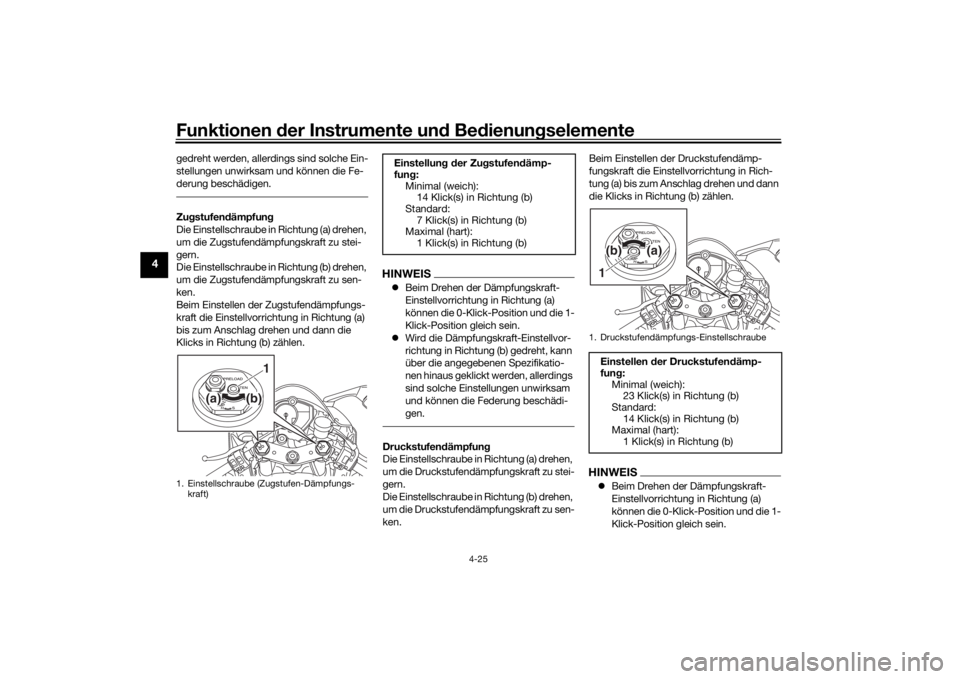 YAMAHA YZF-R6 2019 Betriebsanleitungen (in German) Funktionen der Instru mente un d Be dienun gselemente
4-25
4
gedreht werden, allerdings sind solche Ein-
stellungen unwirksam und können die Fe-
derung beschädigen.Zu gstufen dämpfun g
Die Einstell YAMAHA YZF-R6 2019 Betriebsanleitungen (in German) Funktionen der Instru mente un d Be dienun gselemente
4-25
4
gedreht werden, allerdings sind solche Ein-
stellungen unwirksam und können die Fe-
derung beschädigen.Zu gstufen dämpfun g
Die Einstell