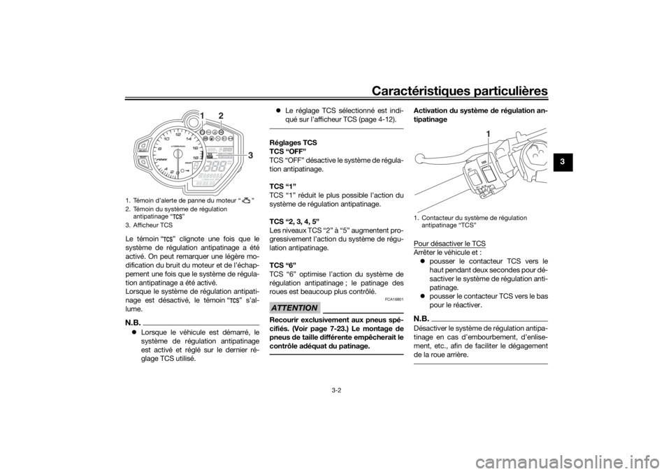 YAMAHA YZF-R6 2019  Notices Demploi (in French) Caractéristiques particulières
3-2
3
Le témoin “ ” clignote une fois que le
système de régulation antipatinage a été
activé. On peut remarquer une légère mo-
dification du bruit du moteu