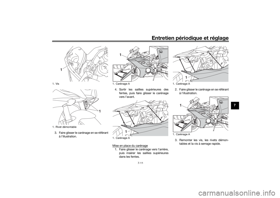 YAMAHA YZF-R6 2019  Notices Demploi (in French) Entretien périodique et réglage
7-11
7
3. Faire glisser le carénage en se référant
à l’illustration. 4. Sortir les saillies supérieures des
fentes, puis faire glisser le carénage
vers l’av
