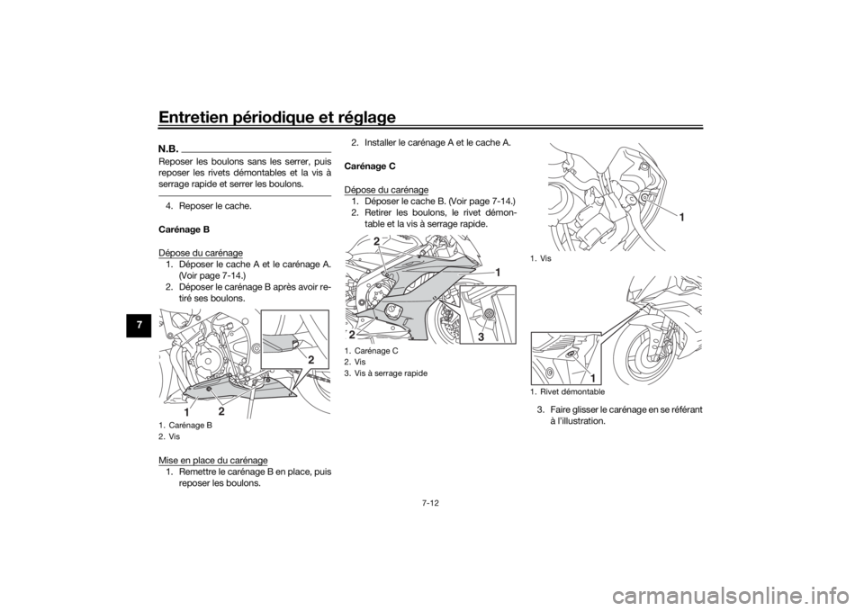 YAMAHA YZF-R6 2019  Notices Demploi (in French) Entretien périodique et réglage
7-12
7
N.B.Reposer les boulons sans les serrer, puis
reposer les rivets démontables et la vis à
serrage rapide et serrer les boulons.4. Reposer le cache.
Carénage 